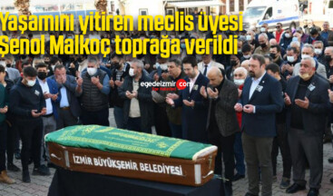 Yaşamını yitiren meclis üyesi Şenol Malkoç toprağa verildi