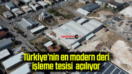 Türkiye’nin en modern deri işleme tesisi Uşak’ta açılıyor