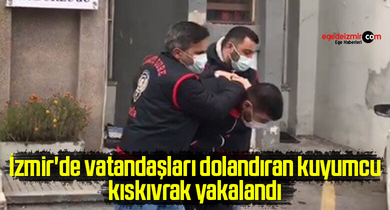 İzmir’de vatandaşları dolandıran kuyumcu kıskıvrak yakalandı