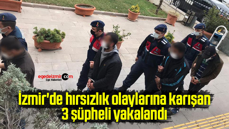 İzmir’de hırsızlık olaylarına karışan 3 şüpheli yakalandı