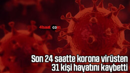 Son 24 saatte korona virüsten 31 kişi hayatını kaybetti