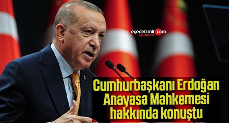 Cumhurbaşkanı Erdoğan Anayasa Mahkemesi hakkında konuştu