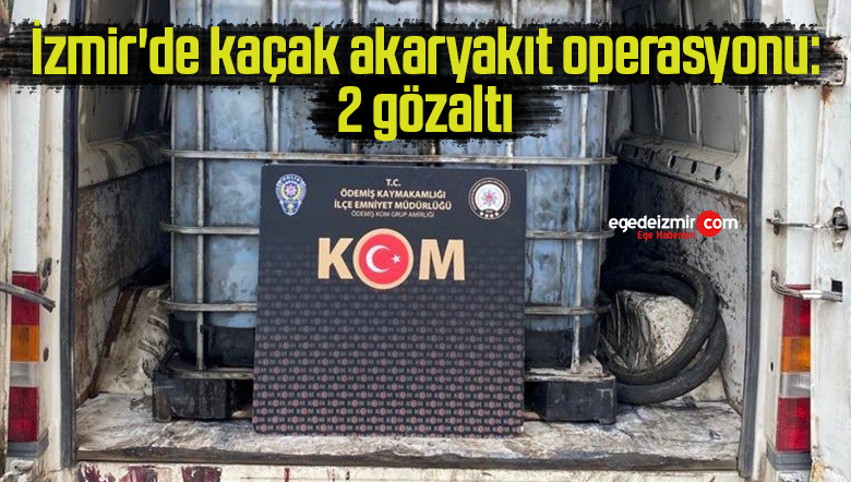 İzmir’de kaçak akaryakıt operasyonu: 2 gözaltı