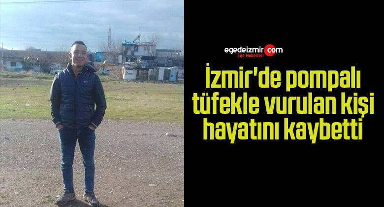 İzmir’de pompalı tüfekle vurulan kişi hayatını kaybetti