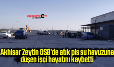 Akhisar Zeytin OSB’de atık pis su havuzuna düşen işçi hayatını kaybetti