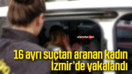 16 ayrı suç kaydından aranan kadın İzmir’de yakalandı