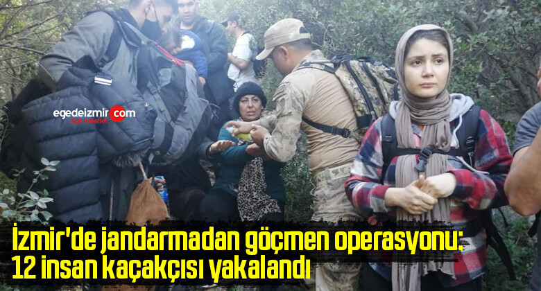 İzmir’de jandarmadan göçmen operasyonu: 12 insan kaçakçısı yakalandı