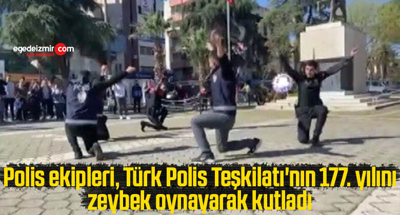 Polis ekipleri, Türk Polis Teşkilatı’nın 177. yılını zeybek oynayarak kutladı