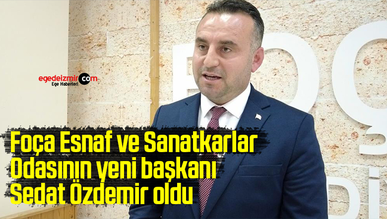 Foça Esnaf ve Sanatkarlar Odasının yeni başkanı Sedat Özdemir oldu