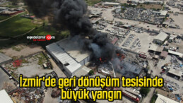 İzmir’de geri dönüşüm tesisinde büyük yangın