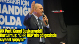 AK Parti Genel Başkanvekili Kurtulmuş: “CHP, HDP’nin gölgesinde siyaset yapıyor”
