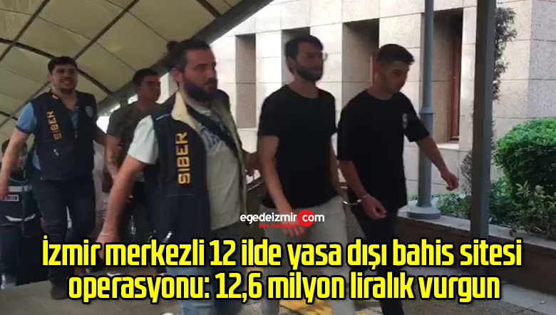 İzmir merkezli 12 ilde yasa dışı bahis sitesi operasyonu: 12,6 milyon liralık vurgun