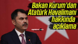 Bakan Kurum’dan Atatürk Havalimanı hakkında açıklama
