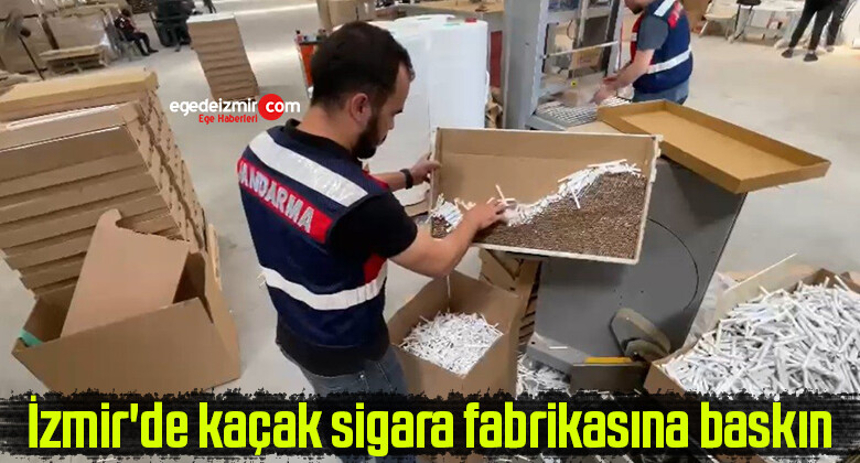 İzmir’de kaçak sigara fabrikasına baskın