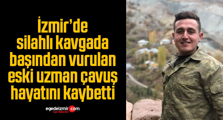 İzmir’de silahlı kavgada başından vurulan eski uzman çavuş hayatını kaybetti