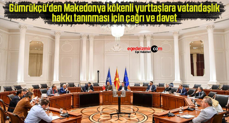 Gümrükçü’den Makedonya kökenli yurttaşlara vatandaşlık hakkı tanınması için çağrı ve davet