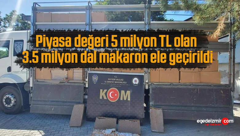 Piyasa değeri 5 milyon TL olan 3.5 milyon dal makaron ele geçirildi