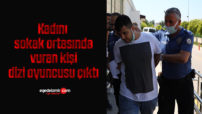 Kadını sokak ortasında vuran kişi dizi oyuncusu çıktı