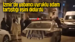İzmir’de yabancı uyruklu adam tartıştığı eşini öldürdü
