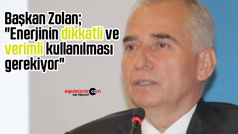 Başkan Zolan; “Enerjinin dikkatli ve verimli kullanılması gerekiyor”