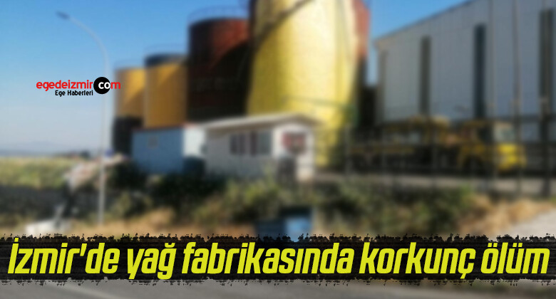İzmir’de yağ fabrikasında korkunç ölüm