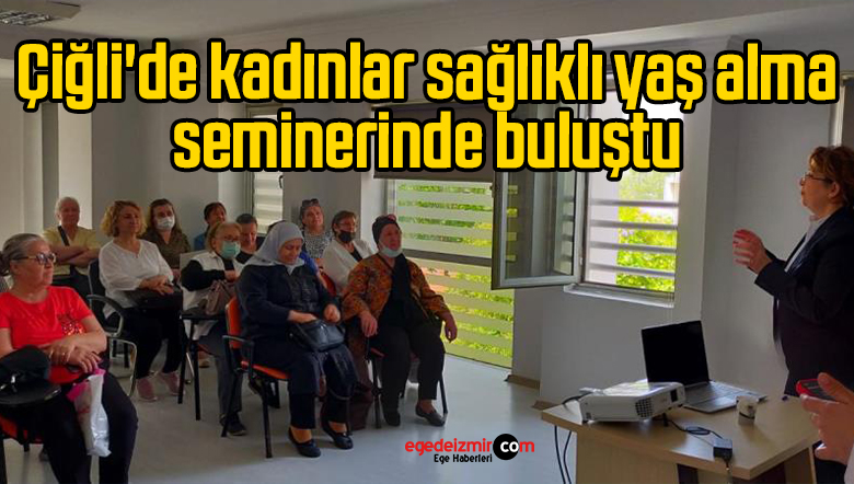 Çiğli’de kadınlar sağlıklı yaş alma seminerinde buluştu