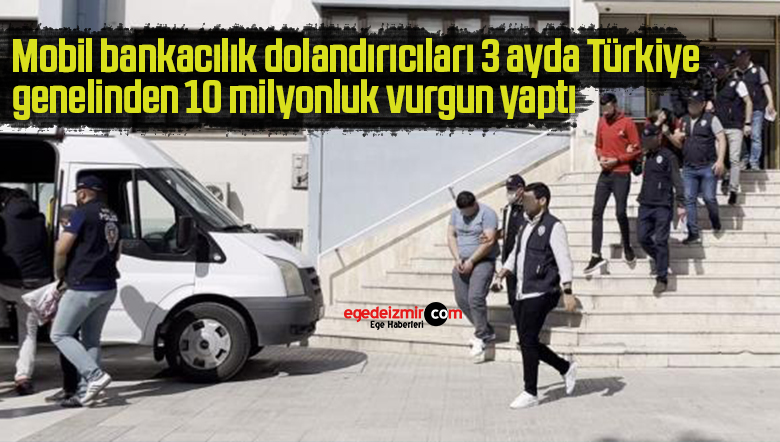Mobil bankacılık dolandırıcıları 3 ayda Türkiye genelinden 10 milyonluk vurgun yaptı