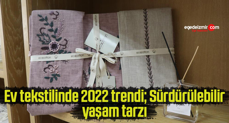 Ev tekstilinde 2022 trendi; Sürdürülebilir yaşam tarzı