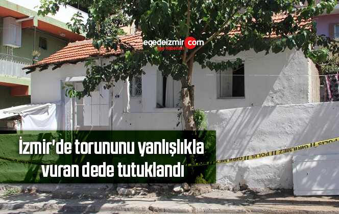 İzmir’de torununu yanlışlıkla vuran dede tutuklandı