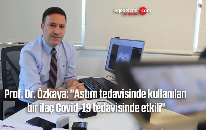 Prof. Dr. Özkaya: “Astım tedavisinde kullanılan bir ilaç Covid-19 tedavisinde etkili”