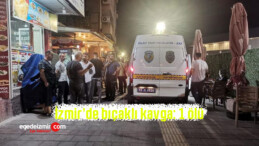 İzmir’de bıçaklı kavga: 1 ölü