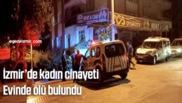 İzmir’de kadın cinayeti: Evinde ölü bulundu