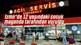 İzmir’de 12 yaşındaki çocuk maganda tarafından vuruldu