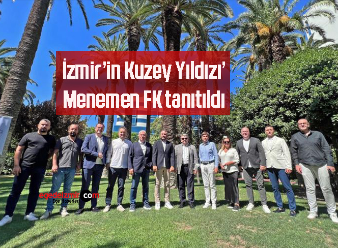 ‘İzmir’in Kuzey Yıldızı’ Menemen FK tanıtıldı