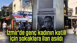 İzmir’de genç kadının katili için sokaklara ilan asıldı