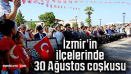 İzmir’in ilçelerinde 30 Ağustos coşkusu