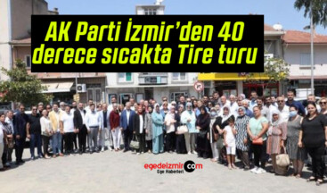AK Parti İzmir’den 40 derece sıcakta Tire turu