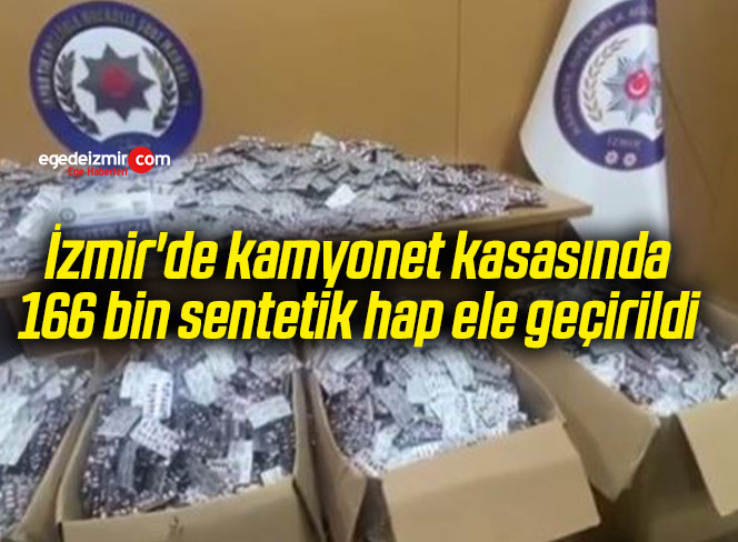 İzmir’de kamyonet kasasında 166 bin sentetik hap ele geçirildi