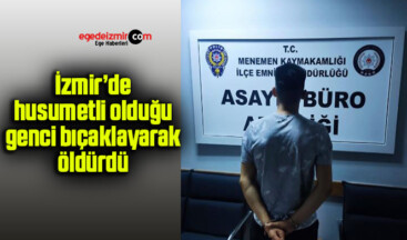 İzmir’de husumetli olduğu genci bıçaklayarak öldürdü