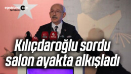 Kılıçdaroğlu sordu, salon ayakta alkışladı