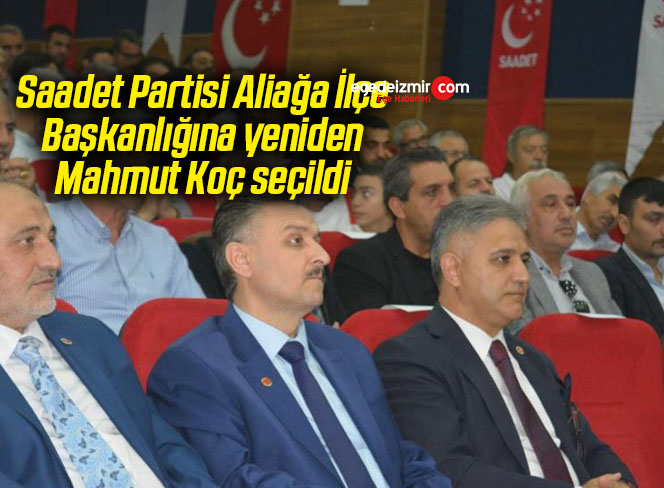 Saadet Partisi Aliağa İlçe Başkanlığına yeniden Mahmut Koç seçildi