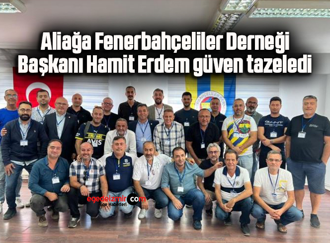 Aliağa Fenerbahçeliler Derneği Başkanı Hamit Erdem güven tazeledi