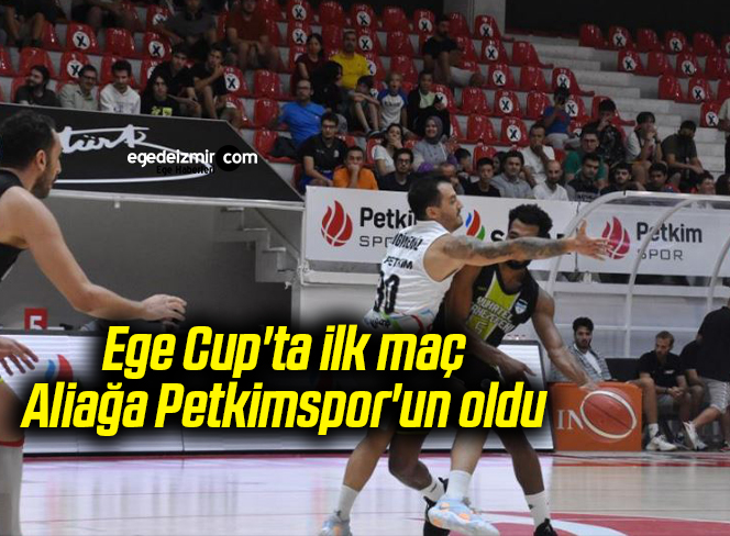 Ege Cup’ta ilk maç Aliağa Petkimspor’un oldu