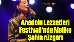 Anadolu Lezzetleri Festivali’nde Melike Şahin rüzgarı