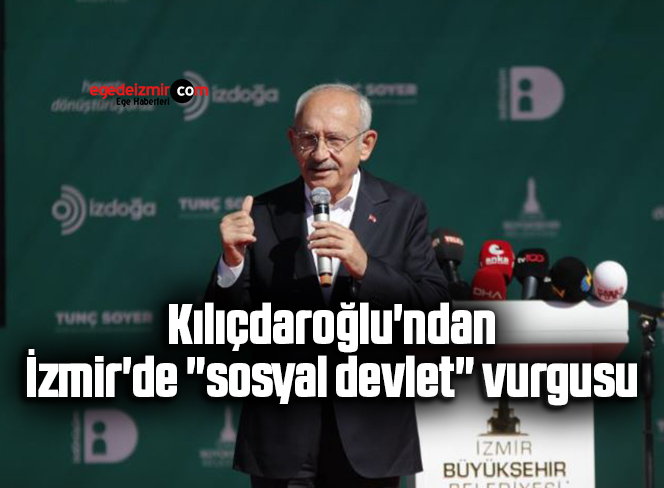 Kılıçdaroğlu’ndan İzmir’de “sosyal devlet” vurgusu