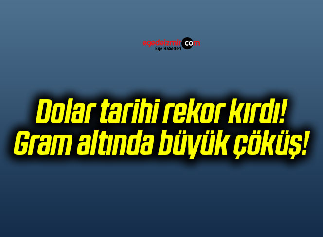 Dolar tarihi rekor kırdı! Gram altında büyük çöküş!