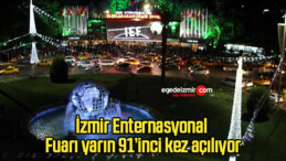İzmir Enternasyonal Fuarı yarın 91’inci kez açılıyor