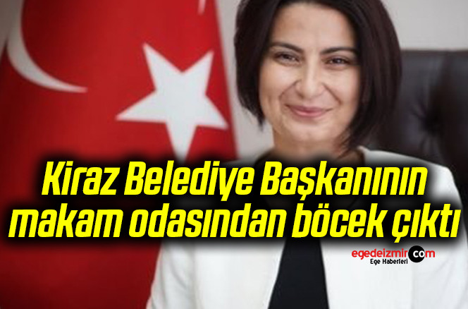 Kiraz Belediye Başkanının makam odasından böcek çıktı