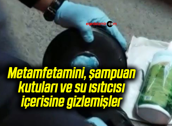 Metamfetamini, şampuan kutuları ve su ısıtıcısı içerisine gizlemişler