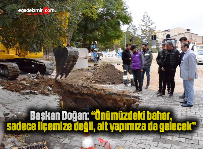 Başkan Doğan: “Önümüzdeki bahar, sadece ilçemize değil, alt yapımıza da gelecek”